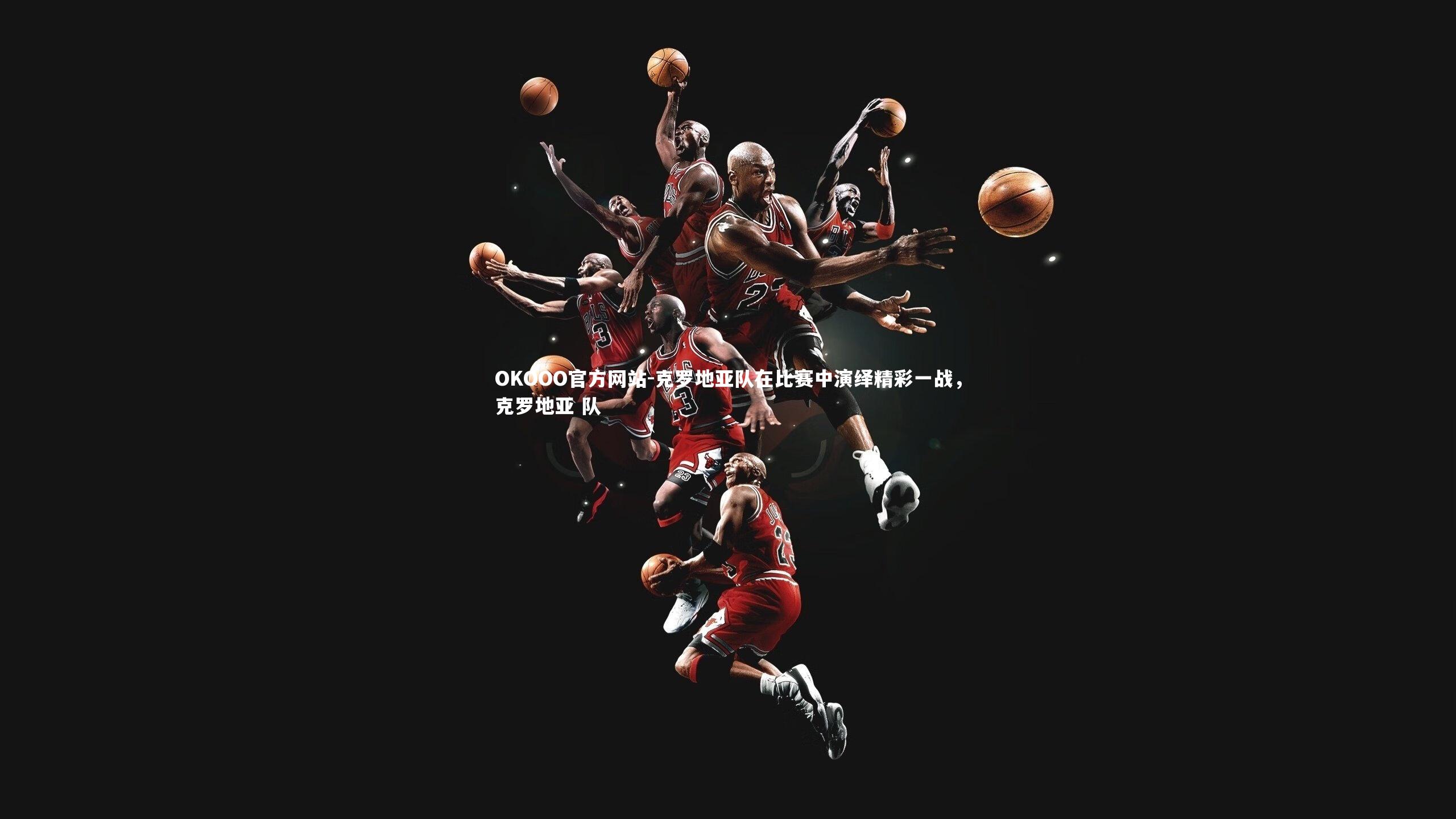 克罗地亚队在比赛中演绎精彩一战，克罗地亚 队