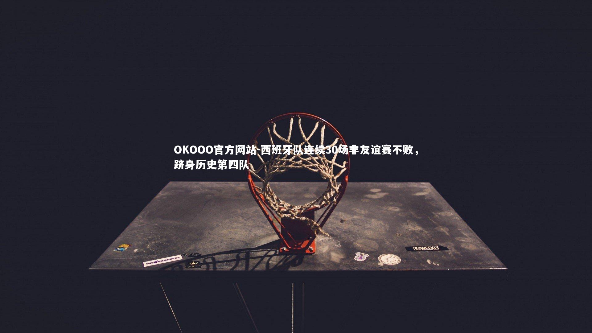 西班牙队连续30场非友谊赛不败，跻身历史第四队