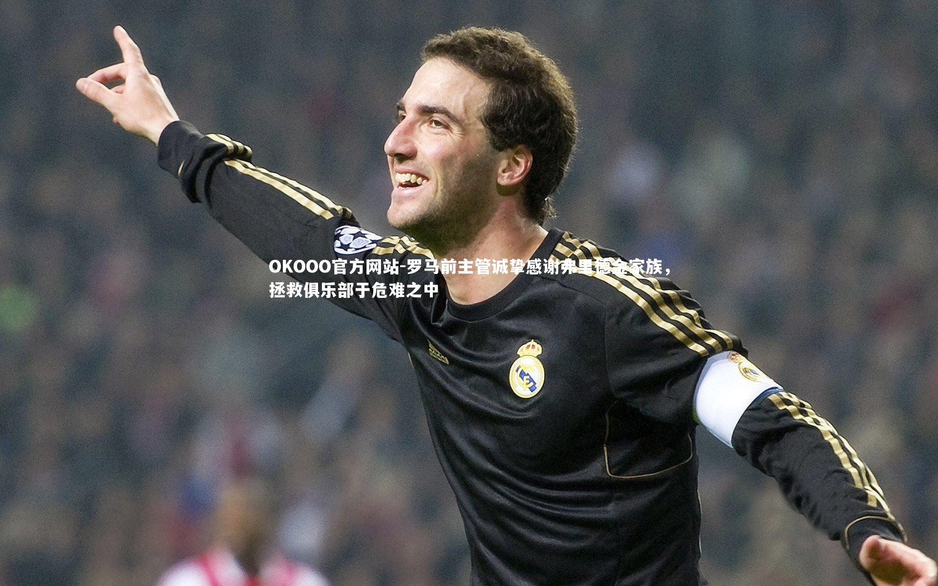罗马前主管诚挚感谢弗里德金家族，拯救俱乐部于危难之中