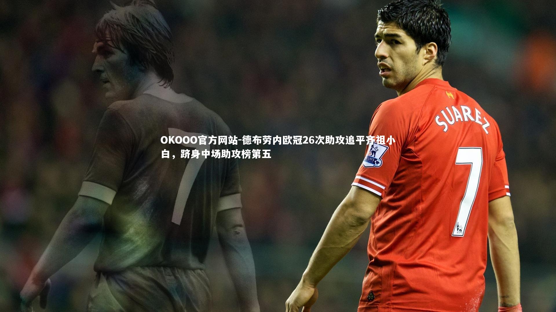 德布劳内欧冠26次助攻追平齐祖小白，跻身中场助攻榜第五