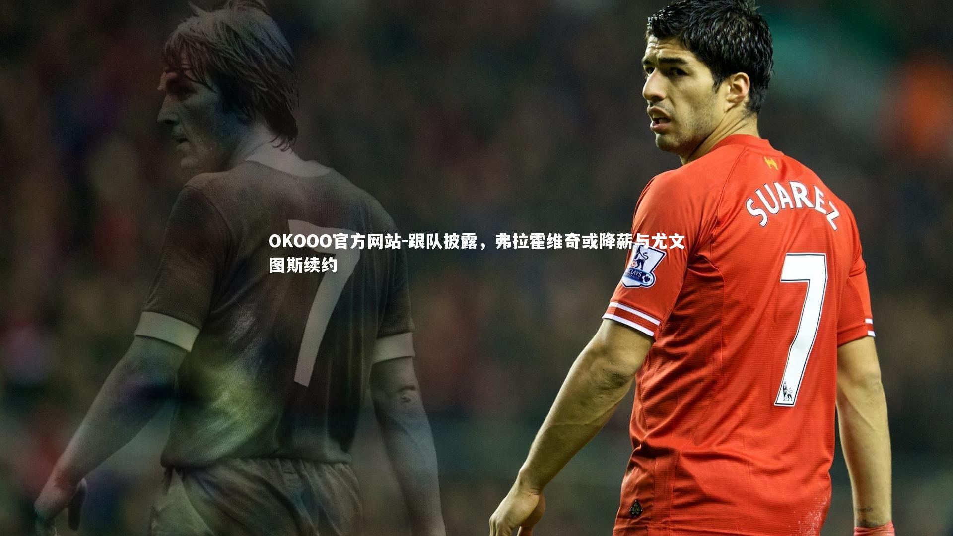 跟队披露，弗拉霍维奇或降薪与尤文图斯续约